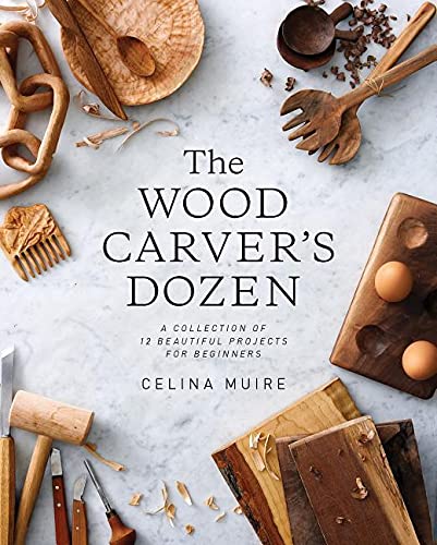 The Wood Carver'S Dozen: A Collection Of 12 Beautiful Projects For Beginners