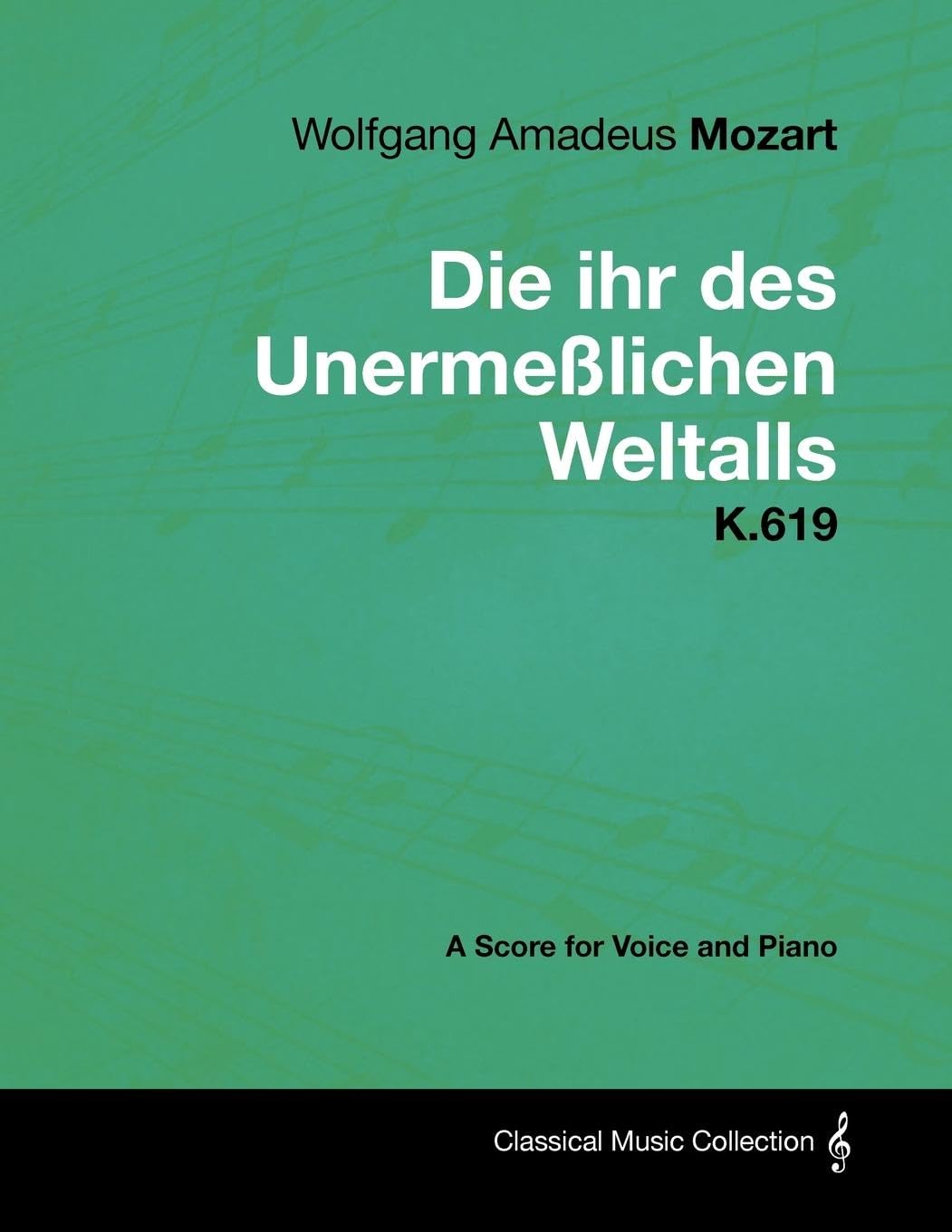 Wolfgang Amadeus Mozart  Die Ihr Des Unermelichen Weltalls  K.619  A Score For Voice And Piano,New