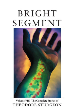 Bright Segment: Volume VIII: The Complete Stories of Theodore Sturgeon,Used