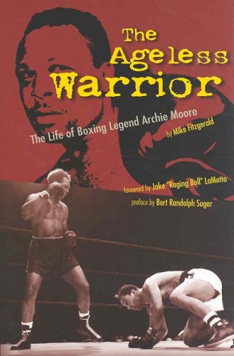 The Ageless Warrior: The Life of Boxing Legend Archie Moore,New