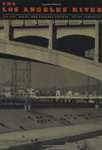The Los Angeles River: Its Life, Death, and Possible Rebirth (Creating the North American Landscape),New