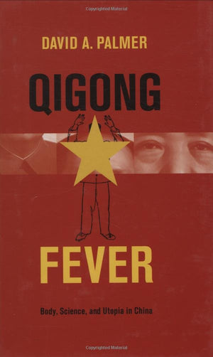 Qigong Fever: Body, Science, And Utopia In China,New