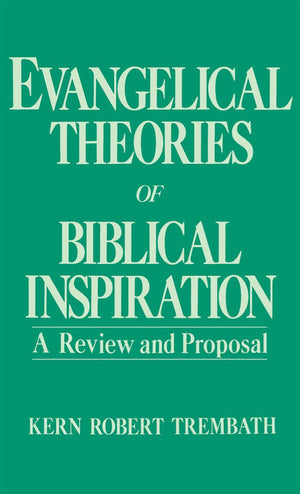 Evangelical Theories Of Biblical Inspiration: A Review And Proposal,New