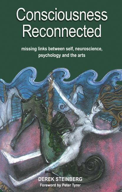 Consciousness Reconnected: Missing Links Between Self, Neuroscience, Psychology and the Arts,Used