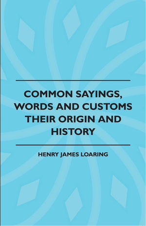 Common Sayings, Words And Customs  Their Origin And History,Used