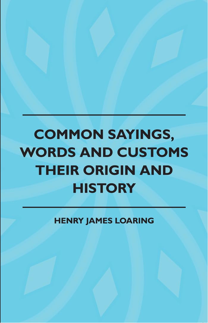 Common Sayings, Words And Customs  Their Origin And History,Used
