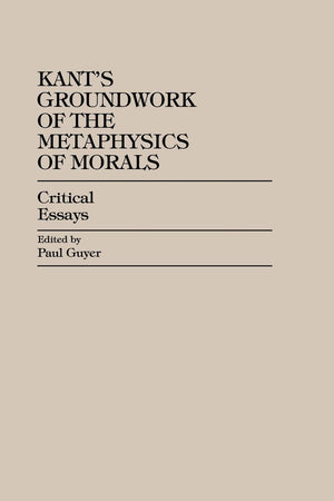 Kant'S Groundwork Of The Metaphysics Of Morals: Critical Essays (Critical Essays On The Classics Series)