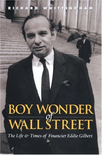 Boy Wonder of Wall Street: The Life and Times of Financier Eddie Gilbert,Used