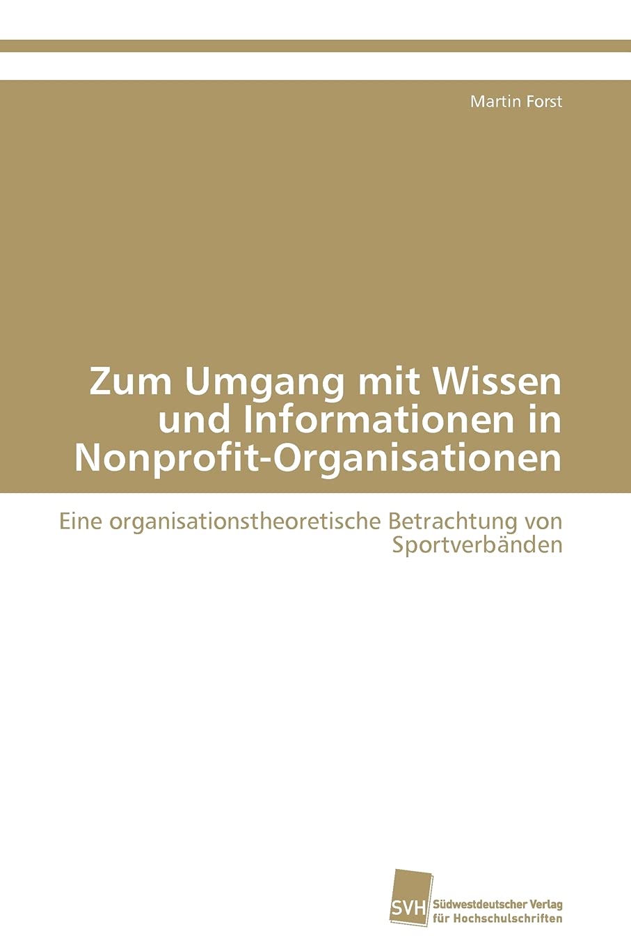 Zum Umgang mit Wissen und Informationen in NonprofitOrganisationen: Eine organisationstheoretische Betrachtung von Sportverbnde,Used