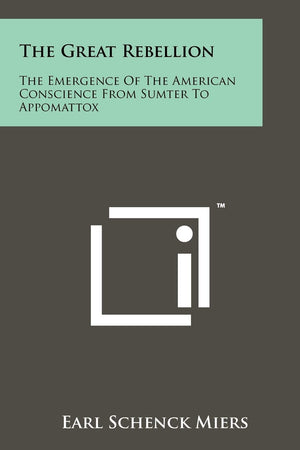 The Great Rebellion: The Emergence Of The American Conscience From Sumter To Appomattox,Used