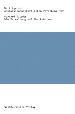 Die Verwaltung Und Ihr Publikum: Psychostrukturelle Bedingungen Und Klientenorientierung Der Ffentlichen Verwaltung (Beitrge Zu,Used