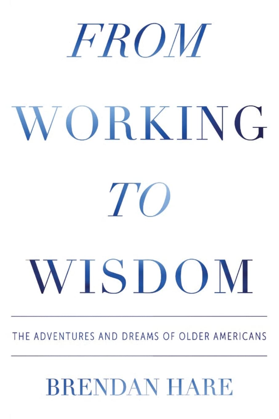 From Working to Wisdom: The Adventures and Dreams of Older Americans,Used