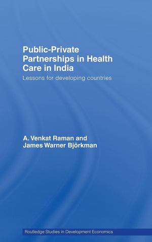 PublicPrivate Partnerships in Health Care in India: Lessons for developing countries (Routledge Studies in Development Economic,New