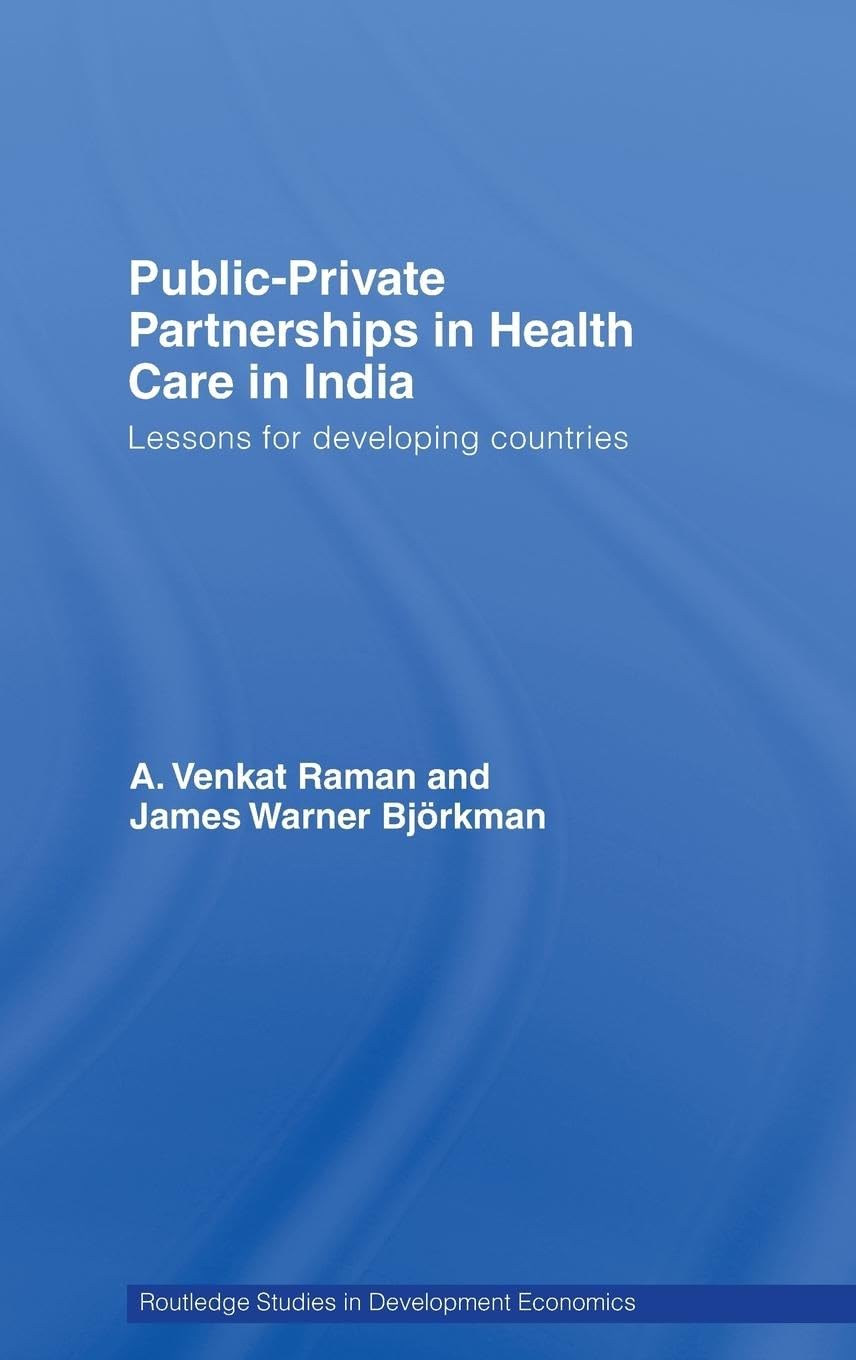 PublicPrivate Partnerships in Health Care in India: Lessons for developing countries (Routledge Studies in Development Economic,New
