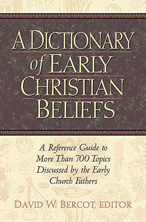 A Dictionary of Early Christian Beliefs: A Reference Guide to More Than 700 Topics Discussed by the Early Church Fathers,Used