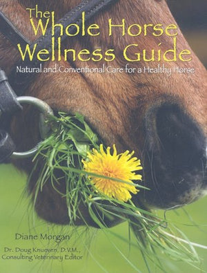 The Whole Horse Wellness Guide: Natural And Conventional Care For A Healthy Horse-new