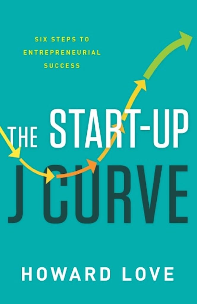 The StartUp J Curve: The Six Steps to Entrepreneurial Success,New