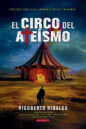 El circo del atesmo: Cmo defiendo mi fe? contra el progresismo, relativismo y todos los ismo que no debieron existir  Vol
