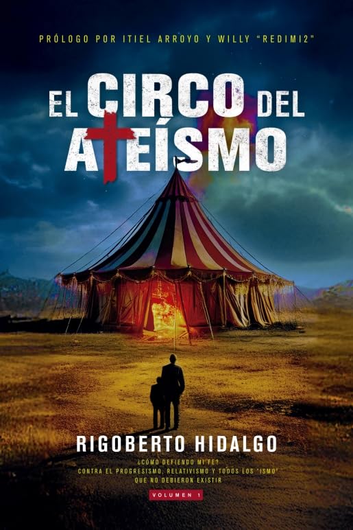 El circo del atesmo: Cmo defiendo mi fe? contra el progresismo, relativismo y todos los ismo que no debieron existir  Vol