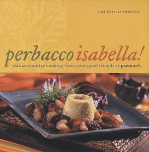 Perbacco Isabella!: Italian Country Cooking From Your Good Friends At Paesano'S (English And Italian Edition)