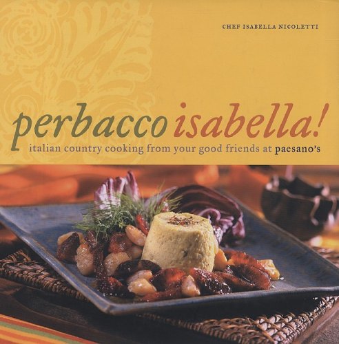 Perbacco Isabella!: Italian Country Cooking From Your Good Friends At Paesano'S (English And Italian Edition)