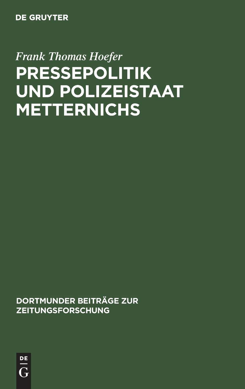 Pressepolitik Und Polizeistaat Metternichs: Die Berwachung Von Presse Und Politischer Ffentlichkeit In Deutschland Und Den Nachb,Used