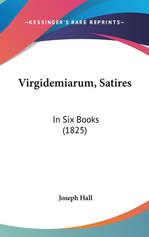 Virgidemiarum, Satires: In Six Books (1825),New