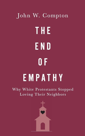 The End of Empathy: Why White Protestants Stopped Loving Their Neighbors,Used