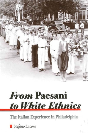 From Paesani To White Ethnics: The Italian Experience In Philadelphia (Suny Series In Italian/American Culture)