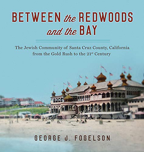 Between the Redwoods and the Bay: A history of the Jewish Community of Santa Cruz County, California from the Gold Rush to the 2,Used