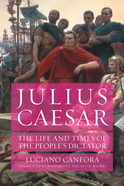 Julius Caesar: The Life And Times Of The Peoples Dictator,New
