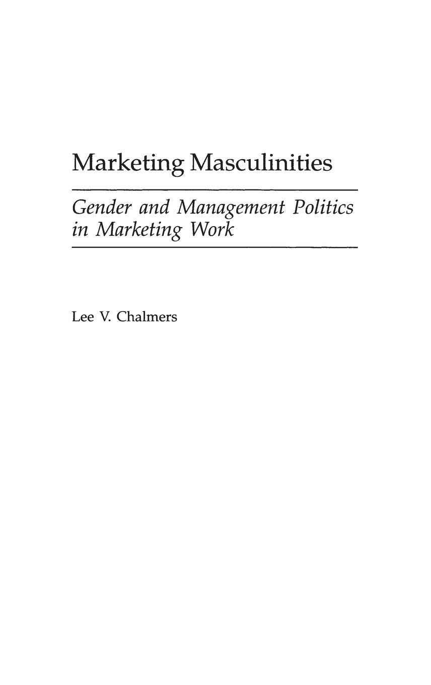 Marketing Masculinities: Gender and Management Politics in Marketing Work (Contributions in Labor Studies),Used