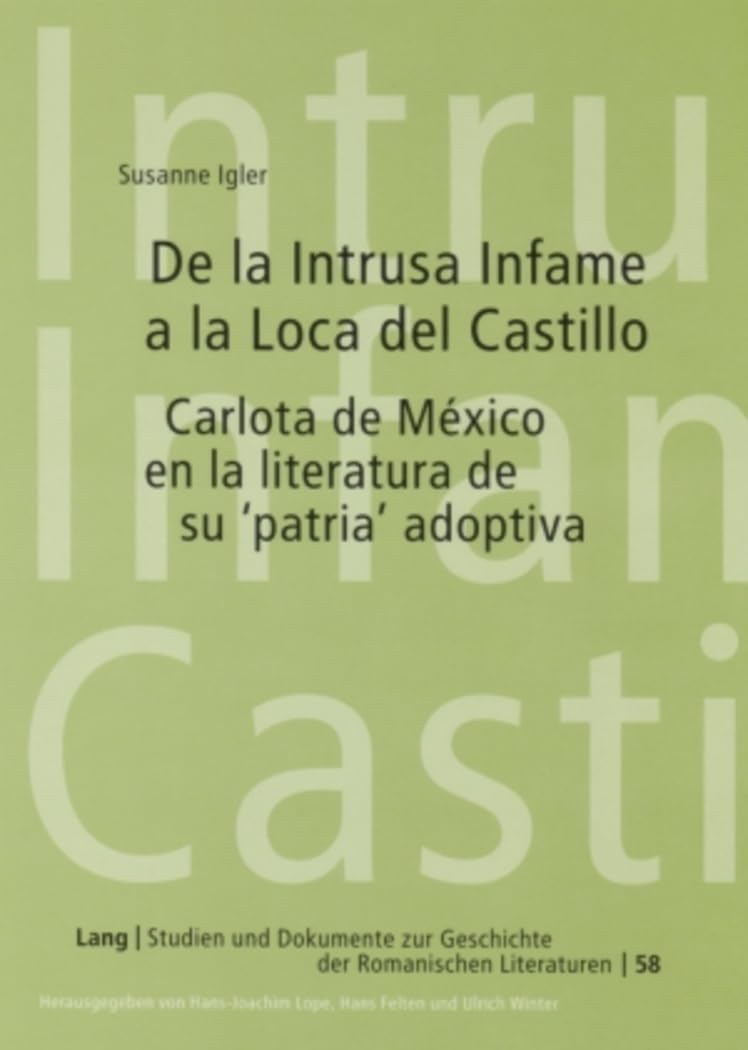 De la Intrusa Infame a la Loca del Castillo: Carlota de Mxico en la literatura de su patria adoptiva (Studien und Dokumente zu,New
