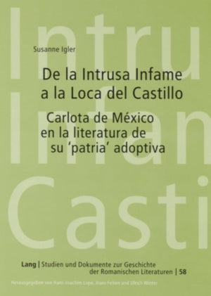 De la Intrusa Infame a la Loca del Castillo: Carlota de Mxico en la literatura de su patria adoptiva (Studien und Dokumente zu,Used