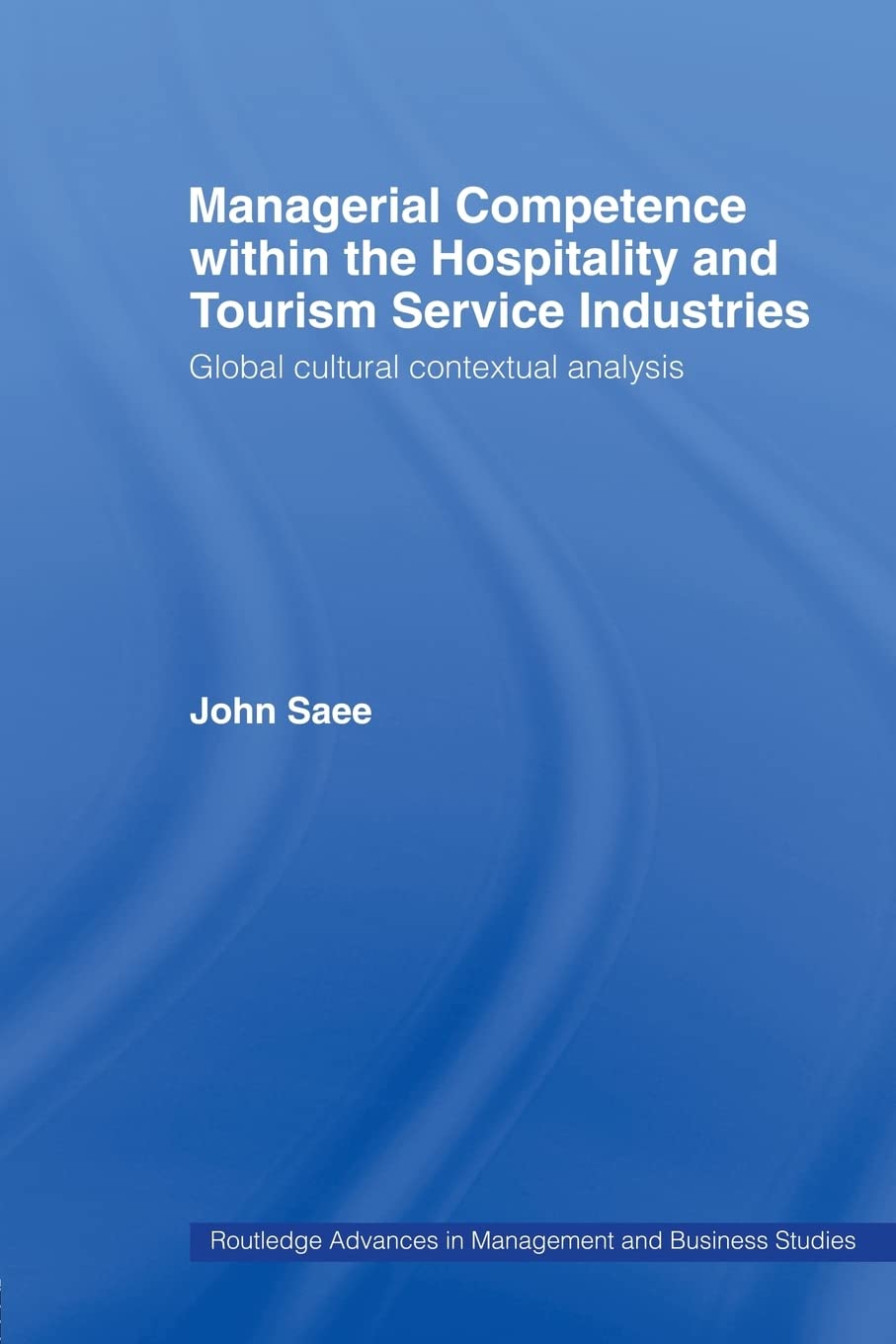 Managerial Competence Within The Hospitality And Tourism Service Industries: Global Cultural Contextual Analysis (Routledge Adva