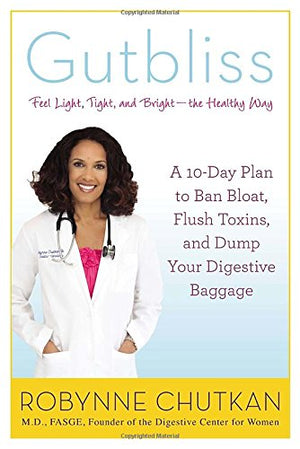 Gutbliss: A 10Day Plan To Ban Bloat, Flush Toxins, And Dump Your Digestive Baggage