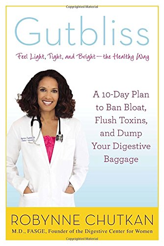 Gutbliss: A 10Day Plan To Ban Bloat, Flush Toxins, And Dump Your Digestive Baggage
