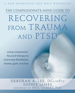 The CompassionateMind Guide to Recovering from Trauma and PTSD: Using CompassionFocused Therapy to Overcome Flashbacks, Shame,,Used