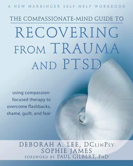 The CompassionateMind Guide to Recovering from Trauma and PTSD: Using CompassionFocused Therapy to Overcome Flashbacks, Shame,,Used