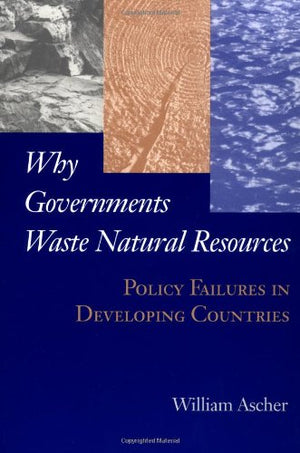 Why Governments Waste Natural Resources: Policy Failures in Developing Countries,Used
