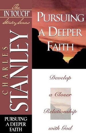 Pursuing A Deeper Faith: Develop A Closer Relationship With God (The In Touch Study Series)-used