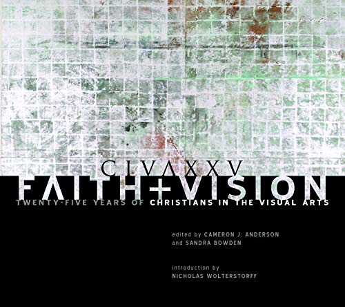 Faith and Vision: TwentyFive Years of Christians in the Visual Arts,Used