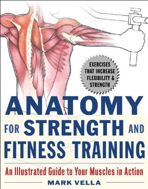 Anatomy For Strength And Fitness Training: An Illustrated Guide To Your Muscles In Action,New