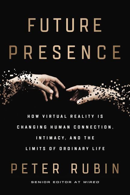 Future Presence: How Virtual Reality Is Changing Human Connection, Intimacy, And The Limits Of Ordinary Life,New