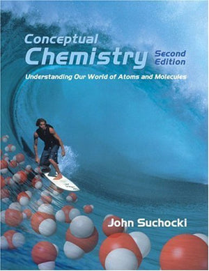 Conceptual Chemistry: Understanding Our World Of Atoms And Molecules, Second Edition