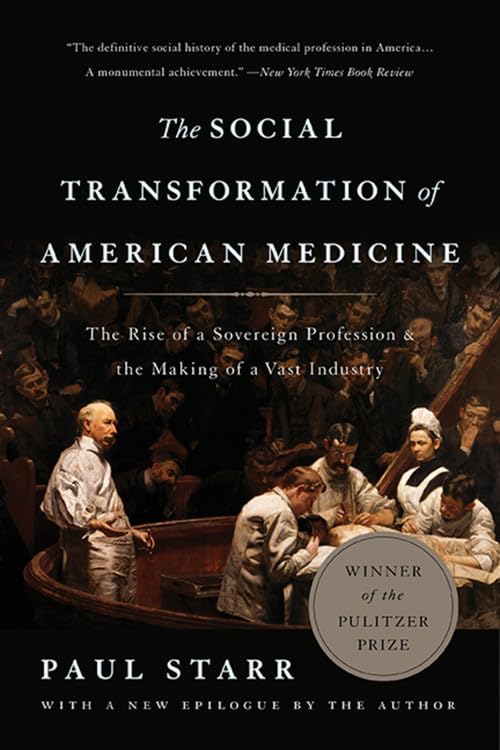 The Social Transformation Of American Medicine: The Rise Of A Sovereign Profession And The Making Of A Vast Industry