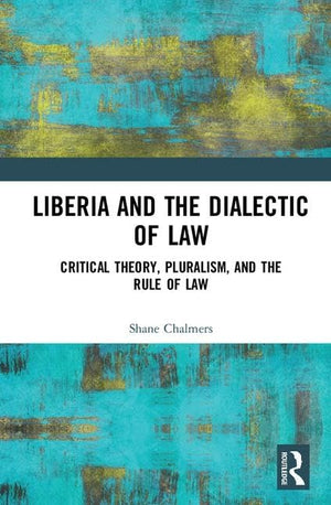 Liberia and the Dialectic of Law: Critical Theory, Pluralism, and the Rule of Law (Birkbeck Law Press),Used