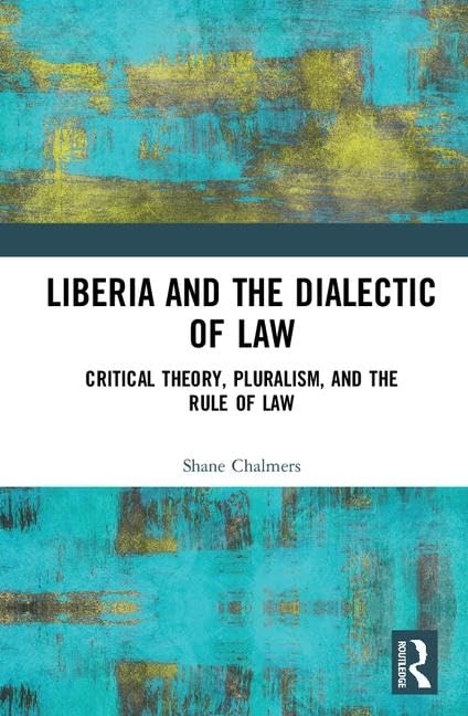 Liberia and the Dialectic of Law: Critical Theory, Pluralism, and the Rule of Law (Birkbeck Law Press),Used