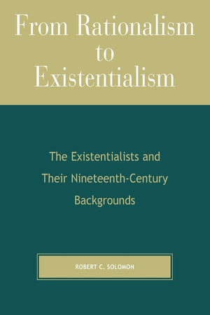 From Rationalism To Existentialism: The Existentialists And Their Nineteenthcentury Backgrounds