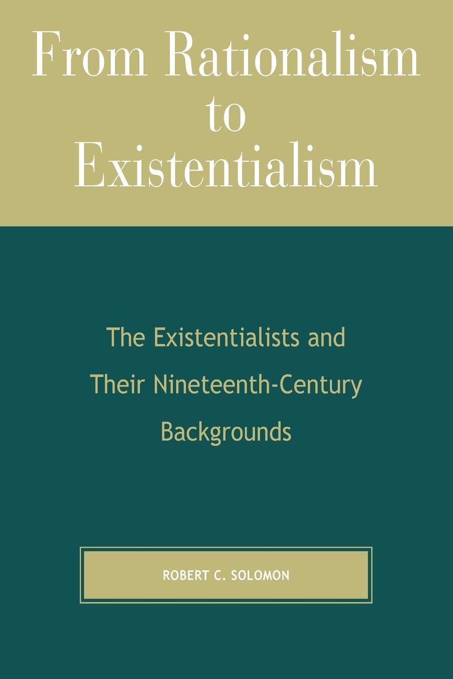 From Rationalism To Existentialism: The Existentialists And Their Nineteenthcentury Backgrounds